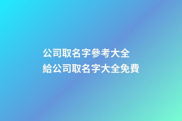 公司取名字參考大全 給公司取名字大全免費